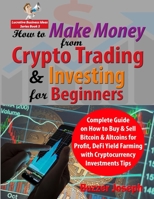 How to Make Money from Crypto Trading & Investing for Beginners: Complete Guide on How to Buy & Sell Bitcoin & Altcoins for Profit, DeFi Yield Farming with Cryptocurrency Investments Tips B08MSQT5VS Book Cover