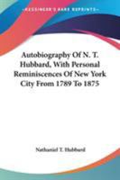 Autobiography of N. T. Hubbard: With Personal Reminiscences of New York City from 1789 to 1875 (Classic Reprint) 0548485208 Book Cover