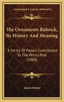The Ornaments Rubrick, Its History And Meaning: A Series Of Papers Contributed To The Penny Post 1167175913 Book Cover