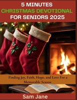 5 Minutes Christmas Devotional for Seniors 2025: Finding Joy, Faith, Hope, and Love For a Memorable Season B0FWK9GZ5F Book Cover
