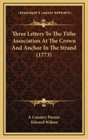 Three Letters To The Tithe Association At The Crown And Anchor In The Strand 1104414570 Book Cover