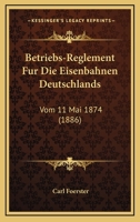 Betriebs-Reglement Fur Die Eisenbahnen Deutschlands: Vom 11 Mai 1874 (1886) 116032459X Book Cover