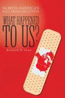 What Happened to Us?: North America's Fall from Greatness 1525522493 Book Cover