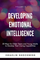 Developing Emotional Intelligence: 30 Ways for Teens and Young Adults to Develop Their Caring Capabilities 1775009459 Book Cover