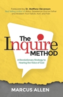 The Inquire Method: A Revolutionary Strategy to Hearing the Voice of God 1099025826 Book Cover