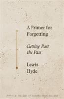 A Primer for Forgetting: Getting Past the Past 0374237212 Book Cover