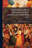 Recuerdos de la invasion norte-americana, 1846-1848, etc. (Spanish Edition) 102429398X Book Cover