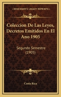 Coleccion De Las Leyes, Decretos Emitidos En El Ano 1905: Segundo Semestre (1905) 1168150841 Book Cover
