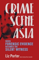 Crime Scene Asia: When Forensic Evidence Becomes the Silent Witness 9814634328 Book Cover