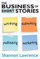 The Business of Short Stories: Writing, Submitting, Publishing, and Marketing 1732031452 Book Cover