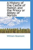 A History of the Castle of Halton and the Priory or Abbey of Norton 3337161790 Book Cover