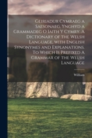 Geiriadur cymraeg a saesonaeg, ynghyd a grammadeg o iaith y cymry. A dictionary of the Welsh language, with English synonymes and explanations. To ... grammar of the Welsh language 1018734155 Book Cover