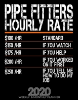 Funny Pipe Fitters Hourly Rate Gift 2020 Planner: High Performance Weekly Monthly Planner To Track Your Hourly Daily Weekly Monthly Progress.Funny Gift For Pipe Fitters - Agenda Calendar 2020 for List 1658061993 Book Cover