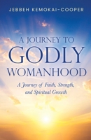 A Journey to Godly Womanhood: A Journey of Faith, Strength, and Spiritual Growth B0FJZYJSVM Book Cover