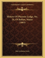 History Of Phoenix Lodge, No. 24, Of Belfast, Maine 1245702173 Book Cover