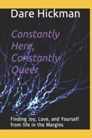 Constantly Here, Constantly Queer: Finding Joy, Love, and Yourself from life in the Margins 1070327328 Book Cover