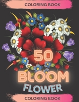 50 Bloom Flower Coloring book: Patterns and Botanical Floral Prints 50 Designs of Relaxing Nature and Plants to Color B096LWMFKM Book Cover
