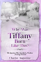 Why Was Tiffany Born Like This?: The Question That Sparked a Mothers Journey Inward B086PV25T5 Book Cover