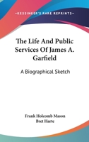 The Life and Public Service of James A. Garfield. A Biographical Sketch 3337010911 Book Cover