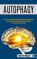 Autophagy: How Intermittent and Extended Water Fasting Is the Secret of Anti-aging 1989744958 Book Cover