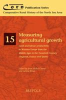 Measuring Agricultural Growth: Land and Labour Productivity in Western Europe from the Middle Ages to the Twentieth Century (England, France and Spai 2503519865 Book Cover