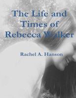 The Life and Times of Rebecca Walker 1477408401 Book Cover