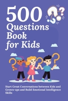 500 Questions Book for Kids: Questions to Start Great Conversations between Kids and Grown-ups and Build Emotional Intelligence Skills. Uplifting Questions for Kids Book 1990709346 Book Cover