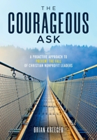 The Courageous Ask: A Proactive Approach to Prevent the Fall of Christian Nonprofit Leaders 1737039915 Book Cover