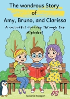 The wondrous Story of Amy, Bruno, and Clarissa: A colourful journey through the Alphabet 809098312X Book Cover