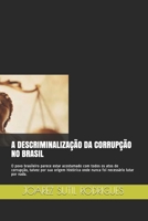 A Descriminaliza��o Da Corrup��o No Brasil: O povo brasileiro parece estar acostumado com todos os atos de corrup��o, talvez por sua origem hist�rica onde nunca foi necess�rio lutar por nada. 1077718675 Book Cover