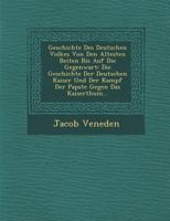 Geschichte Des Deutschen Volkes Von Den Altesten Beiten Bis Auf Die Gegenwart: Die Geschichte Der Deutschen Kaiser Und Der Kampf Der Papste Gegen Das Kaiserthum... 1288169981 Book Cover