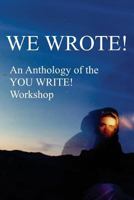 WE WROTE! AN ANTHOLOGY OF THE YOU WRITE! WORKSHOP 1986647250 Book Cover