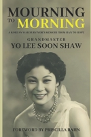 Mourning to Morning: A Korean War Survivor's Memoir from Han to Hope B0FGQT5VDS Book Cover
