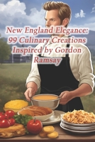 New England Elegance: 99 Culinary Creations Inspired by Gordon Ramsay B0CQ9NDT8K Book Cover