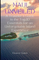 Maui Unveiled: A Traveler's Guide to the Top 10 Essentials for an Unforgettable Island Experience B0CTKS5S8B Book Cover