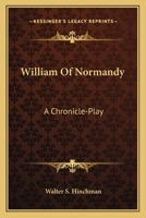 William of Normandy: A Chronicle-Play 0548464065 Book Cover