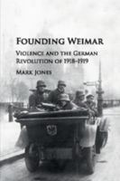 Founding Weimar: Violence and the German Revolution of 1918-1919 1107535522 Book Cover