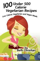 100 Under 500 Calorie Vegetarian Recipes: Low Calorie Vegetarian and Vegan Meals 1492325155 Book Cover