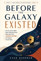 Before the Galaxy Existed: How the James Webb Space Telescope Found Black Holes That Formed Before the Galaxies Around Them (James Webb & The New Universe) B0HG9KS6XJ Book Cover