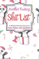 Another Fucking Shit List A Weekly Planner & Journal For Tired-Ass Women: 2020 Funny Swearing Gifts 1710652233 Book Cover