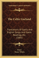 The Celtic garland: translations of Gaelic and English songs, and Gaelic readings, [etc., etc.] 3744778509 Book Cover