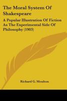 The Moral System Of Shakespeare: A Popular Illustration Of Fiction As The Experimental Side Of Philosophy 1363571729 Book Cover