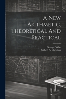 A New Arithmetic, Theoretical And Practical 1022566636 Book Cover