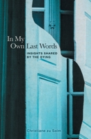 In My Own Last Words: Insights Shared by the Dying 1737723565 Book Cover