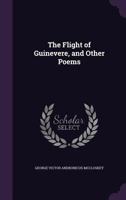 The Flight Of Guinevere And Other Poems 0548616841 Book Cover