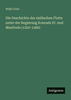 Die Geschichte der sizilischen Flotte unter der Regierung Konrads IV. und Manfreds (1250-1266) (German Edition) 3563414327 Book Cover