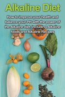 Alkaline Diet: How to Improve Your Health and Balance Your PH with the Power of the Alkaline Diet, including Alkaline Foods and Alkaline Recipes 1761030663 Book Cover
