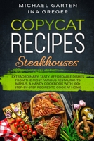 Copycat Recipes: STEAKHOUSES. Extraordinary, Tasty, Affordable Dishes from the Most Famous Restaurants Menus. A Handy Cookbook with 100+ Step-by-Step Recipes to Cook at Home (Cook at Home Like a Chef) B087R5PL5X Book Cover