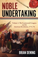 Noble Undertaking: The Continental Congress and the American Revolution, 1774-78 1955041393 Book Cover