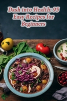 Dash into Health: 95 Easy Recipes for Beginners B0CH2QRJ72 Book Cover